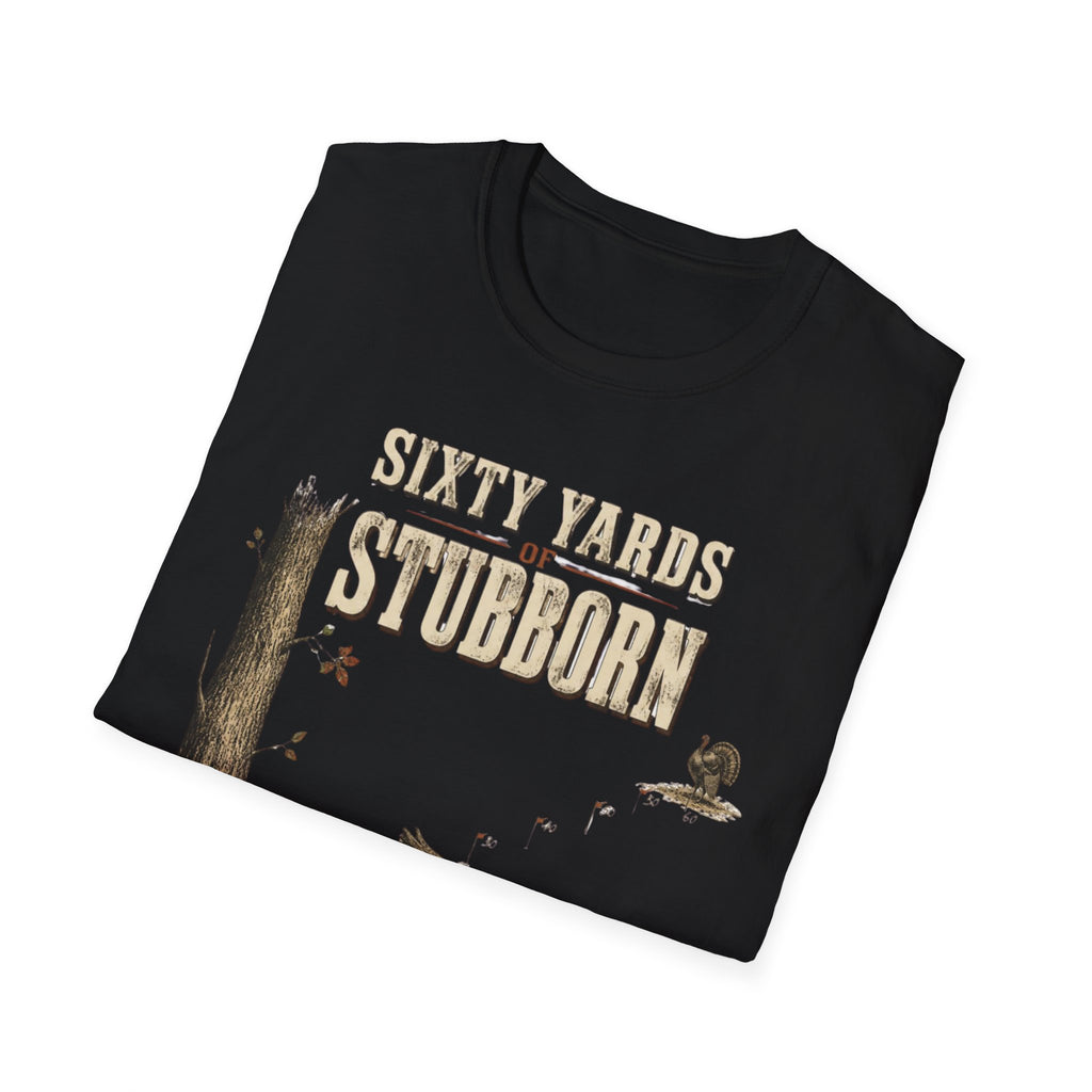 Sixty Yards of Stubborn Turkey Hunting T-Shirt