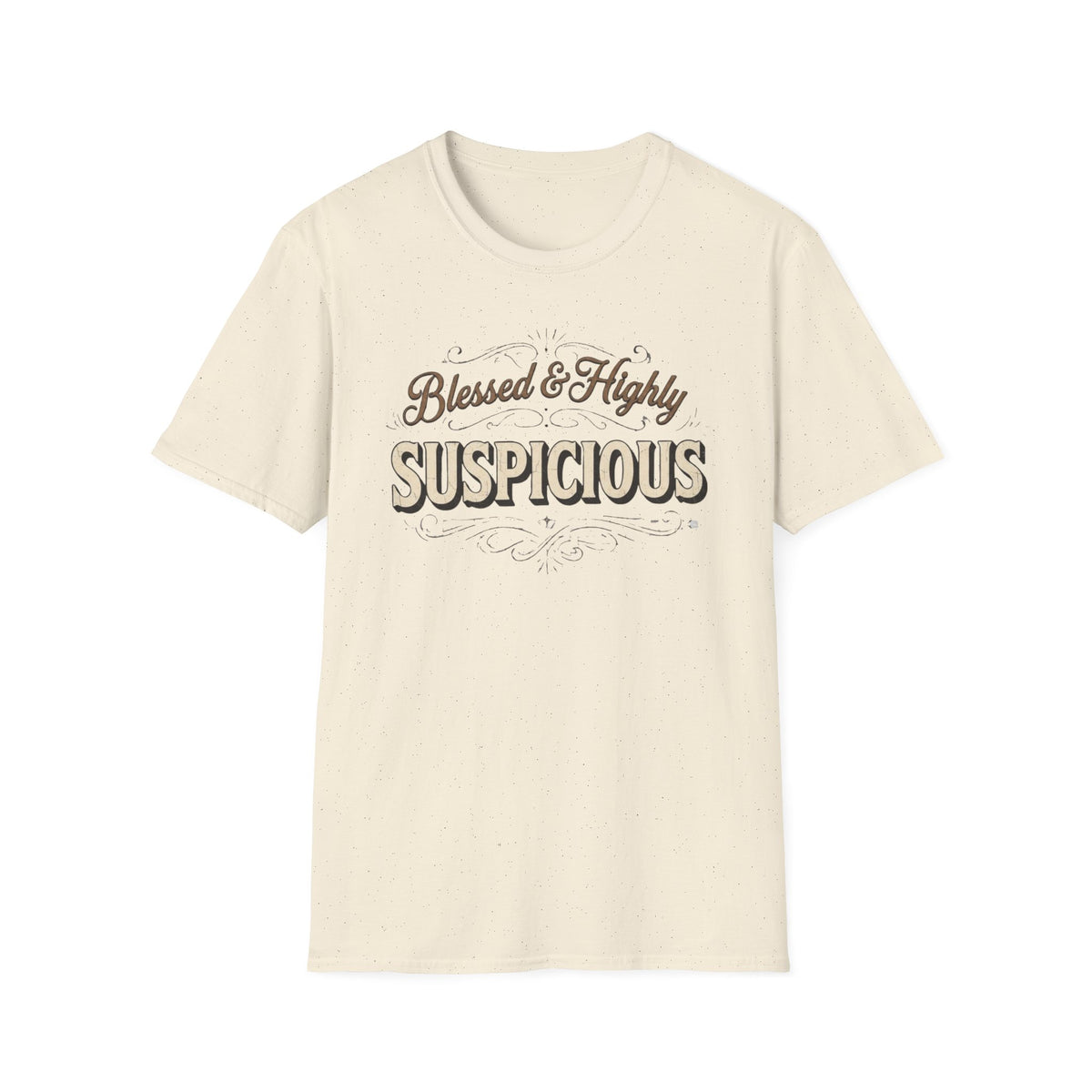 Blessed & Highly Suspicious T-Shirt front view: Flowing vintage script sets up the respectable greeting before bold SUSPICIOUS lettering delivers the second thought.