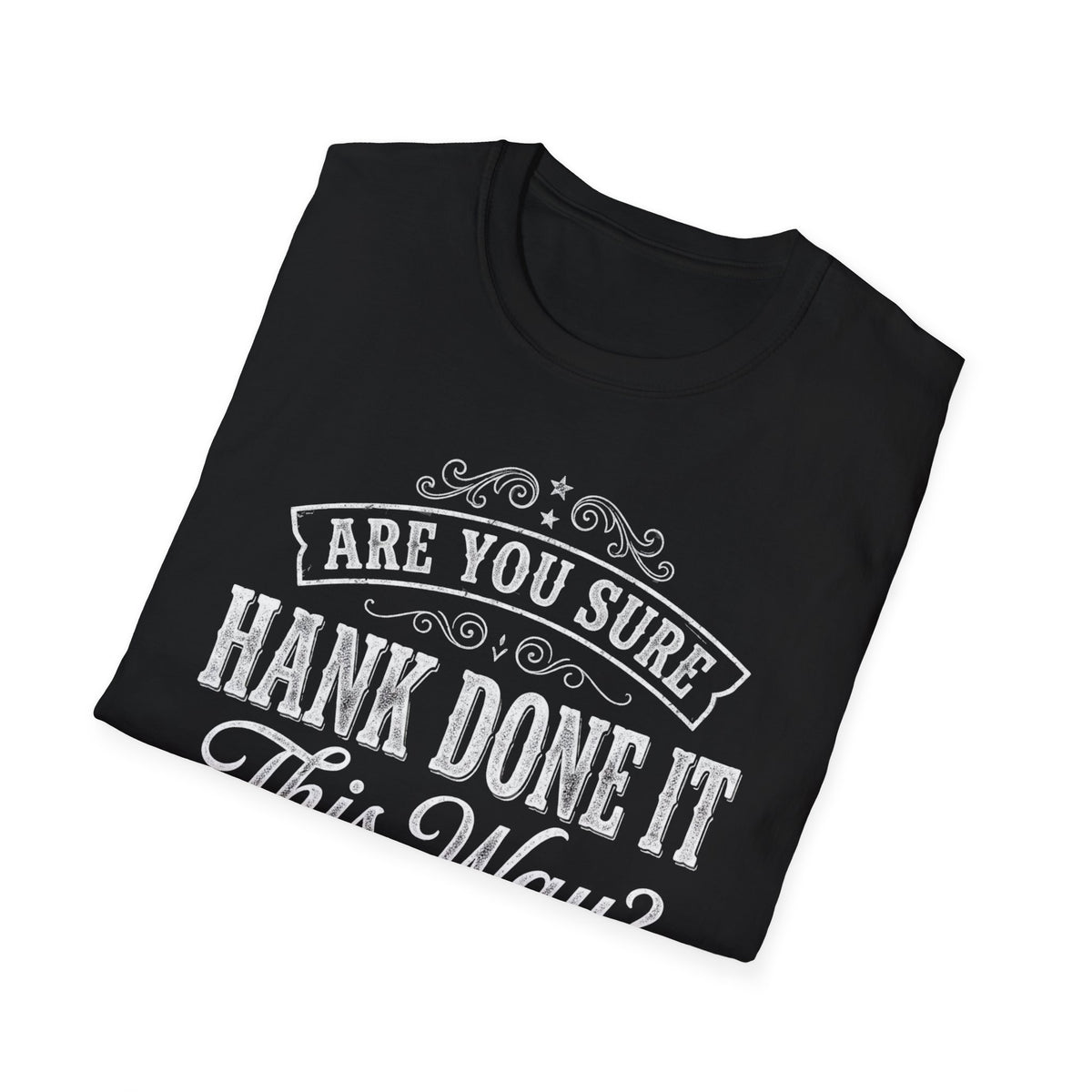 Folded Are You Sure Hank Done It This Way T-Shirt showing its front graphic.