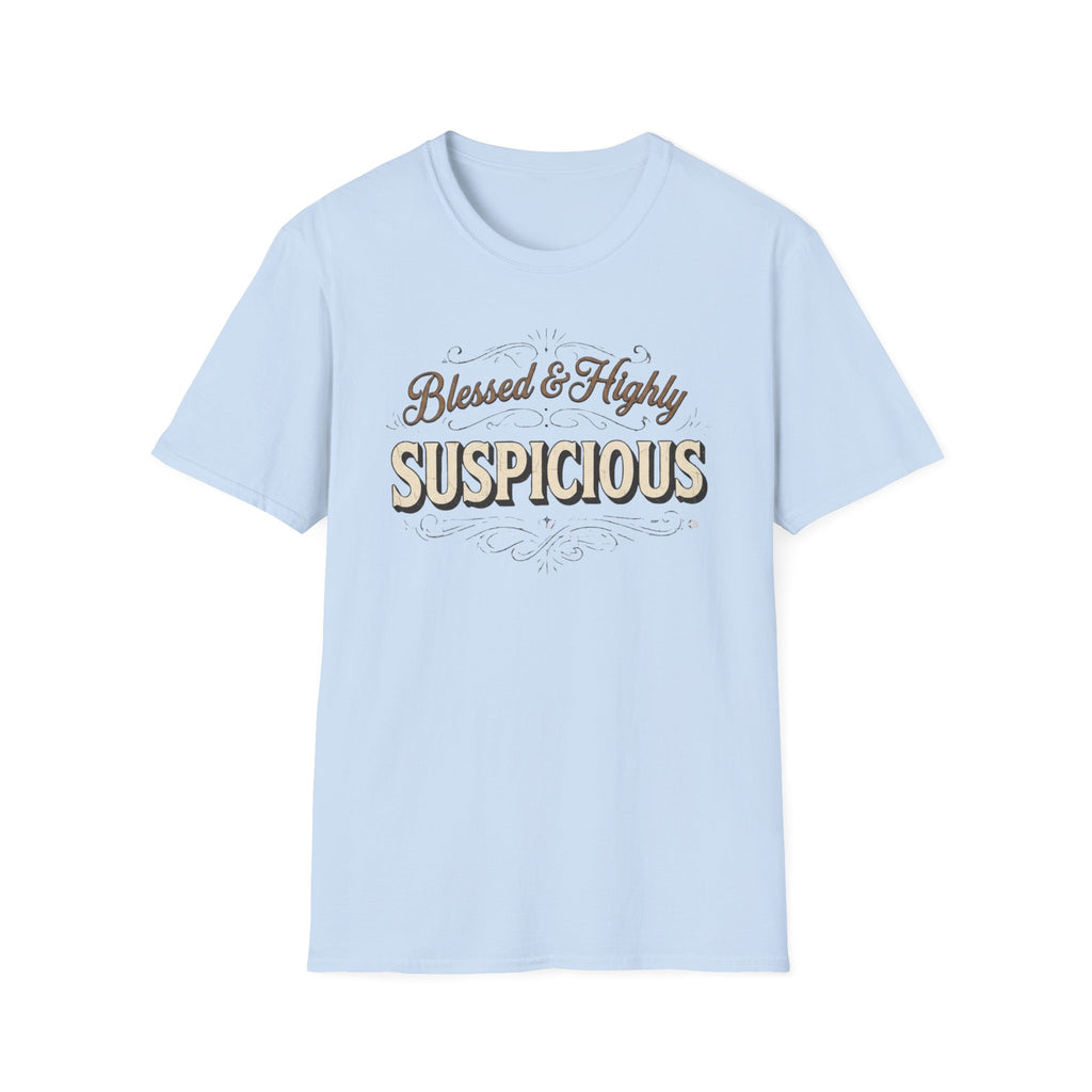 Blessed & Highly Suspicious T-Shirt front view: Flowing vintage script sets up the respectable greeting before bold SUSPICIOUS lettering delivers the second thought.