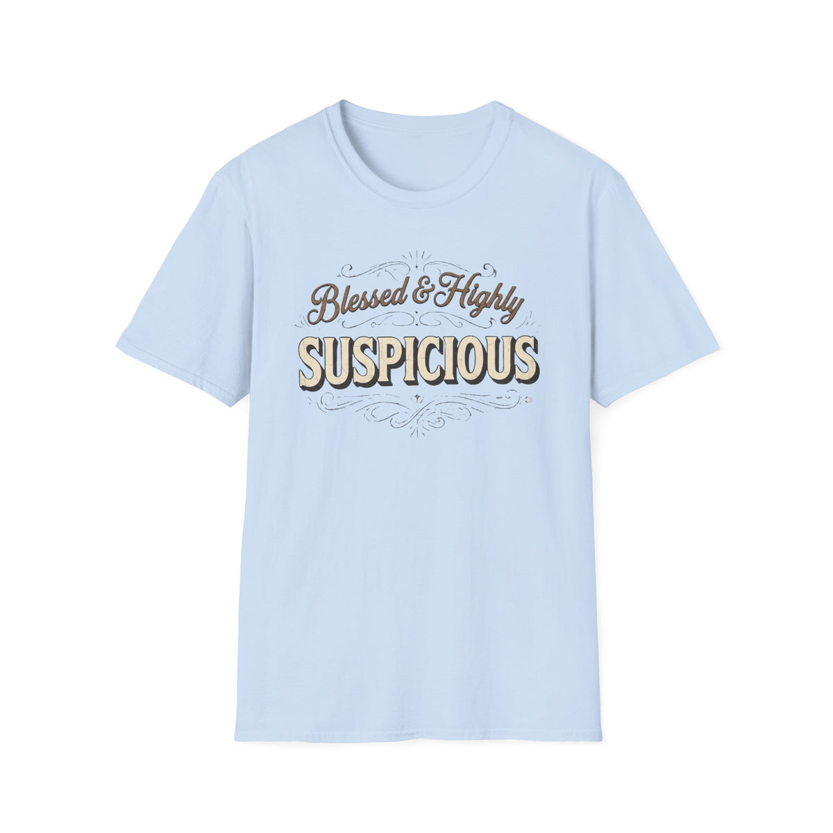 Blessed & Highly Suspicious T-Shirt front view: Flowing vintage script sets up the respectable greeting before bold SUSPICIOUS lettering delivers the second thought.