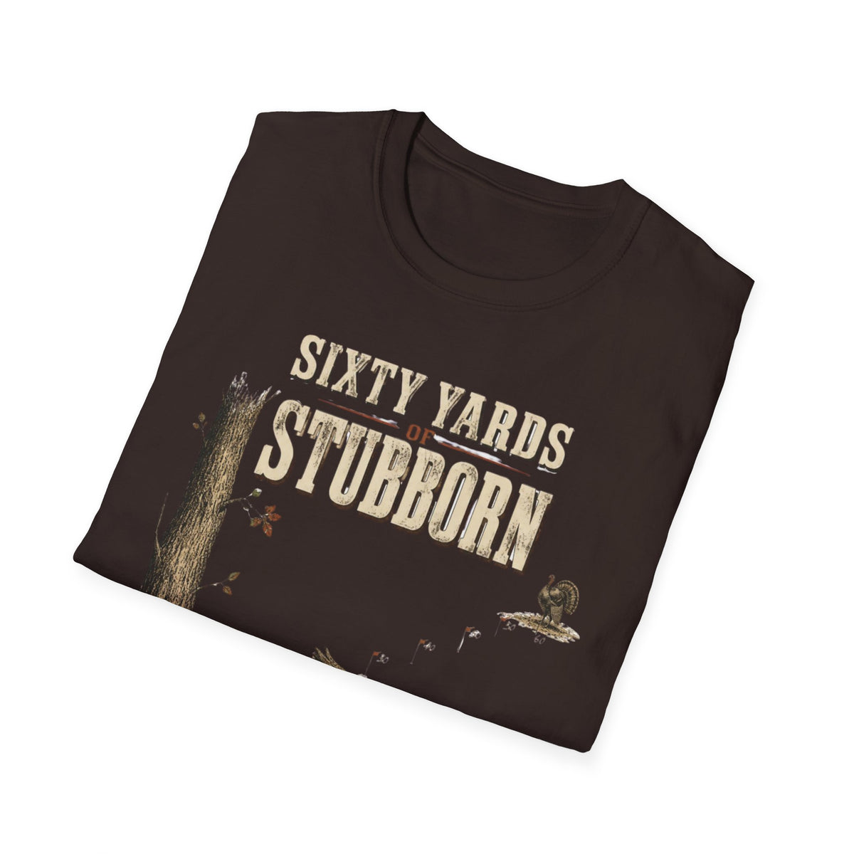 Sixty Yards of Stubborn Turkey Hunting T-Shirt