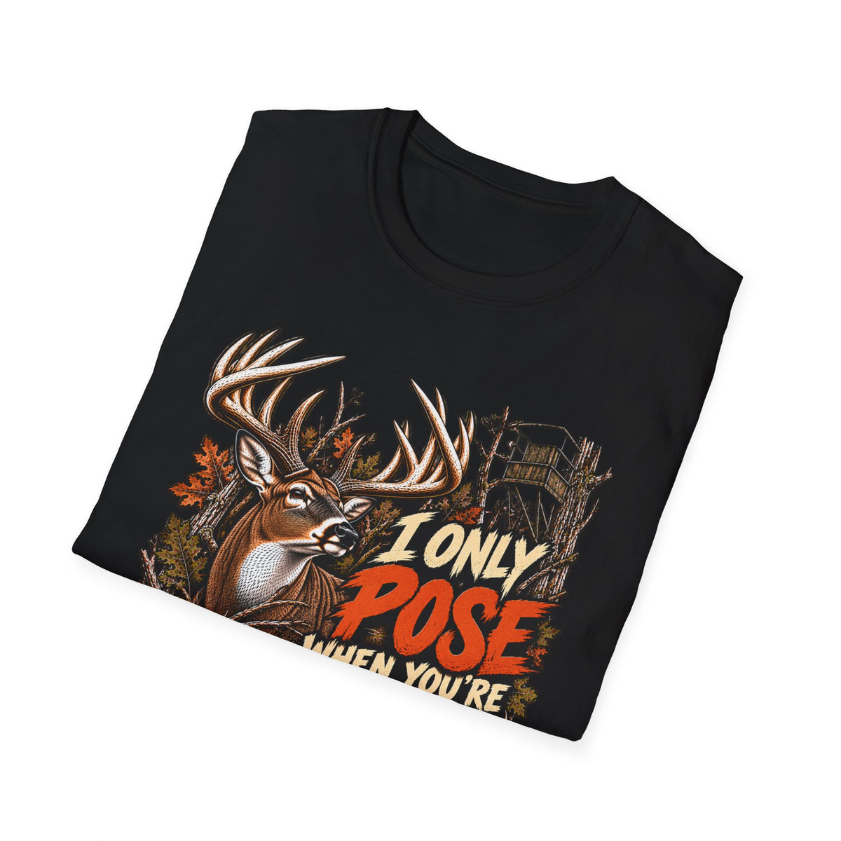 I Only Pose When You're Not In The Stand Deer Hunting Humor