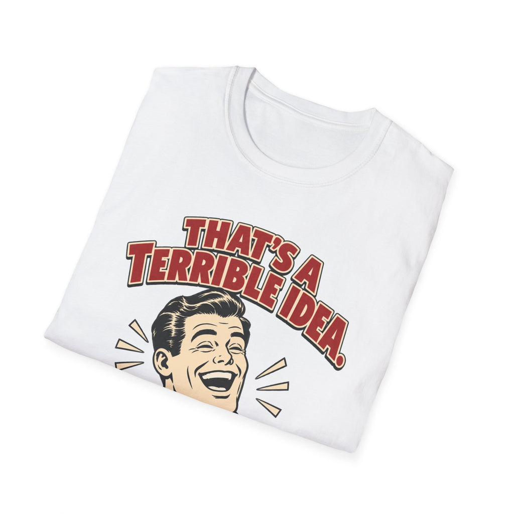 That’s a Terrible Idea — I’m In