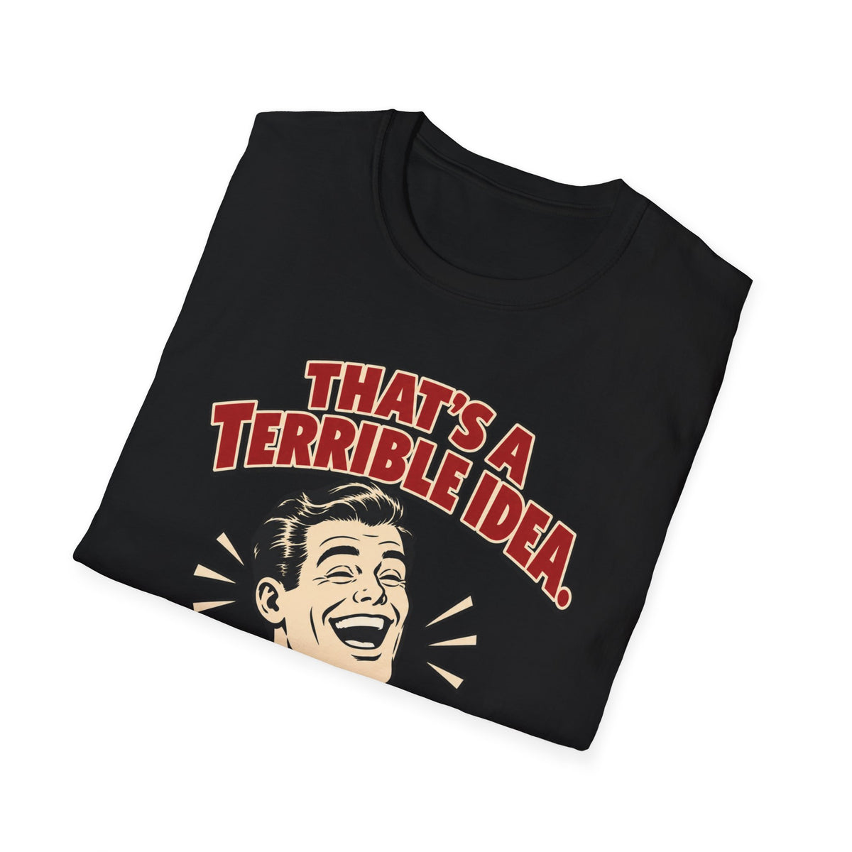 That’s a Terrible Idea — I’m In