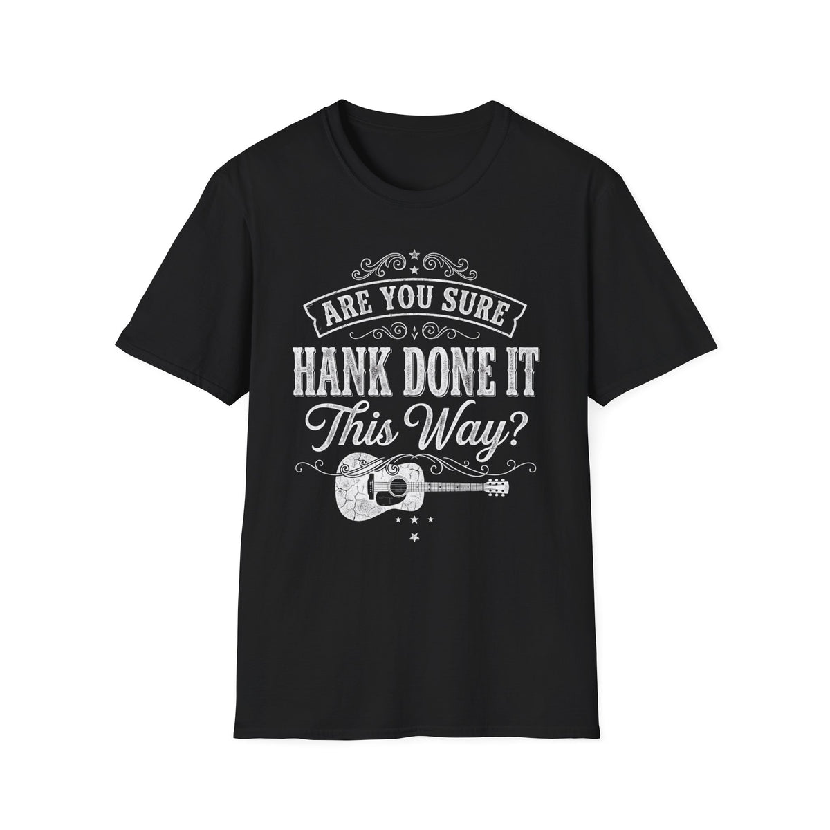 Are You Sure Hank Done It This Way T-Shirt front view: Weathered Western lettering, ornamental flourishes, and an acoustic guitar turn a familiar country-music question into a shirt with honky-tonk manners.