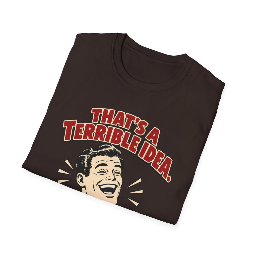 That’s a Terrible Idea — I’m In