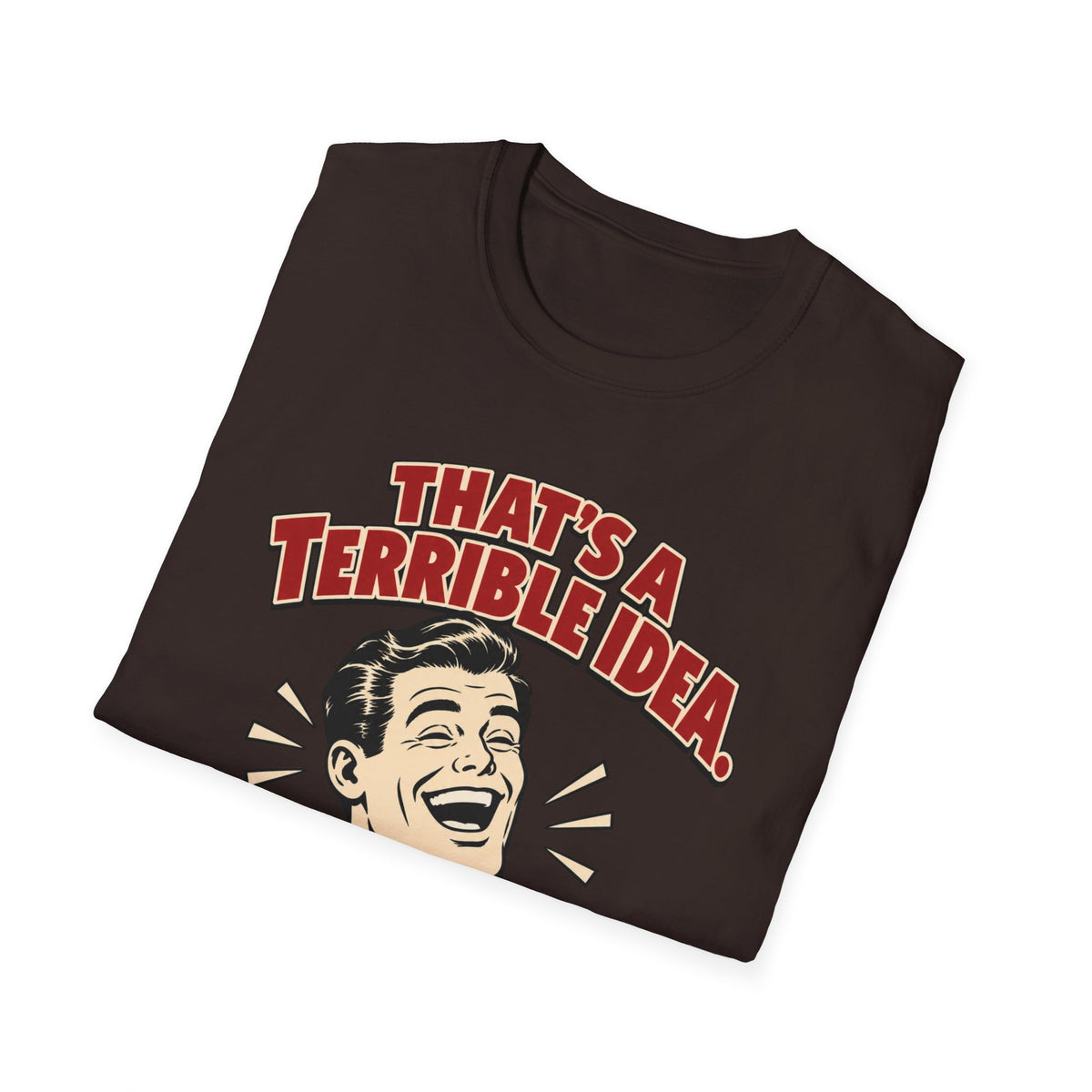 That’s a Terrible Idea — I’m In