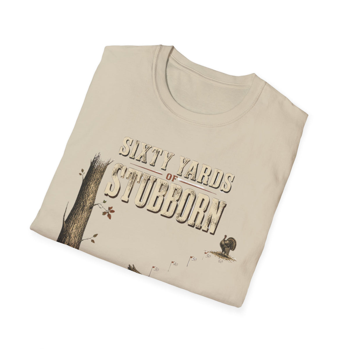 Sixty Yards of Stubborn Turkey Hunting T-Shirt